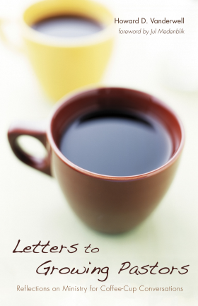 Letters to Growing Pastors: Reflections on Ministry for Coffee-Cup Conversation