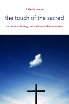 The Touch of the Sacred: The Practice, Theology, and Tradition of Christian Worship