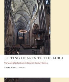 Lifting Hearts to the Lord: Worship with John Calvin in Sixteenth-Century Geneva