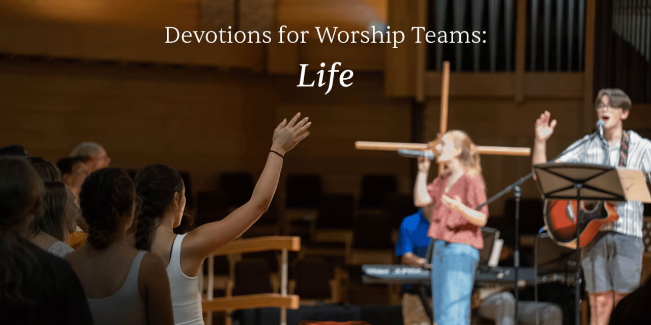 Worship Team Devotions: Life