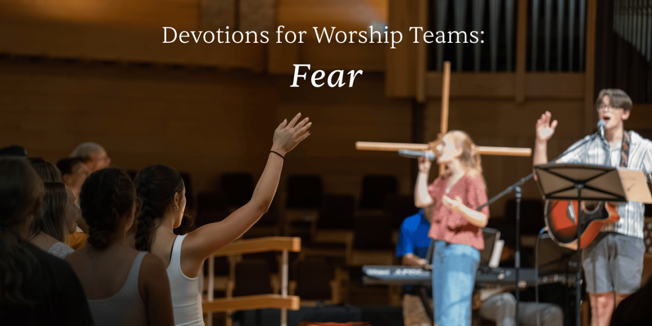 Worship Team Devotions: Fear