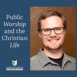 Nathan Longfield- Public Worship and the Christian Life